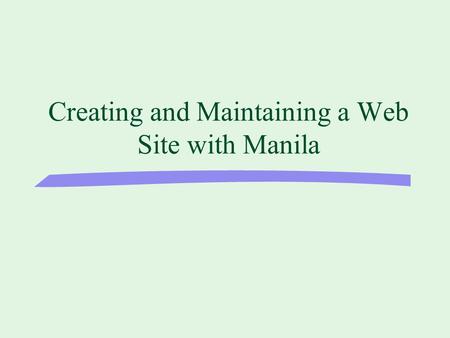 Creating and Maintaining a Web Site with Manila. Types of Web Editing Software u HTML editors l Notepad, Simple Text, HomeSite u What You See Is What.