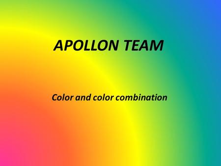 APOLLON TEAM Color and color combination. Rationale and core concepts Teach: Color combination Range of colors (spectrum) Reflection Use colored geometric.