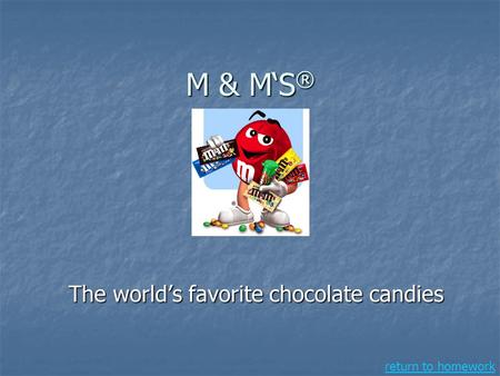 M & M‘S ® The world’s favorite chocolate candies return to homework.
