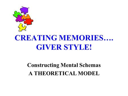 CREATING MEMORIES…. GIVER STYLE! Constructing Mental Schemas A THEORETICAL MODEL.