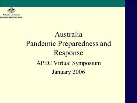 Australia Pandemic Preparedness and Response APEC Virtual Symposium January 2006.