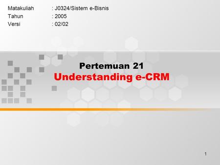 1 Pertemuan 21 Understanding e-CRM Matakuliah: J0324/Sistem e-Bisnis Tahun: 2005 Versi: 02/02.