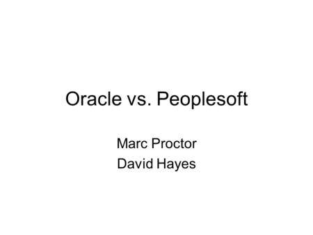 Oracle vs. Peoplesoft Marc Proctor David Hayes. Overview Oracle vs. Peoplesoft ERP Development of the information Market.