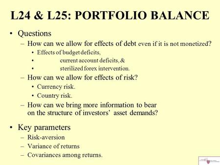 L24 & L25: PORTFOLIO BALANCE Questions –How can we allow for effects of debt even if it is not monetized ? Effects of budget deficits, current account.