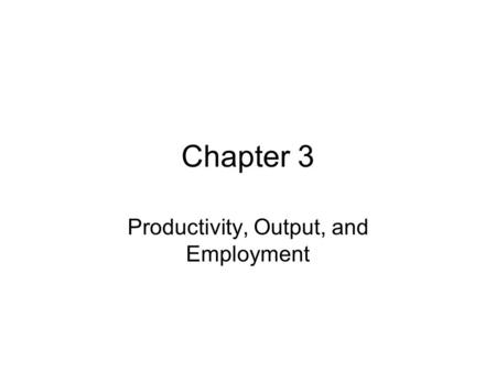 Productivity, Output, and Employment