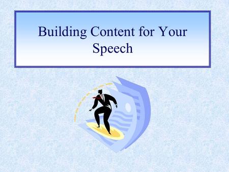 Building Content for Your Speech. Types of Support: Examples Why examples are effective: They give an audience a secondary “picture” of the speaker’s.