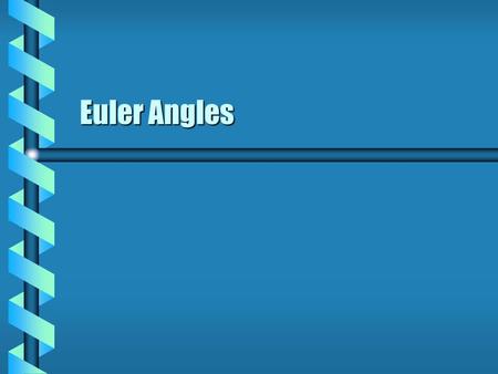 Euler Angles. Three Angles  A rotation matrix can be described with three free parameters. Select three separate rotations about body axesSelect three.