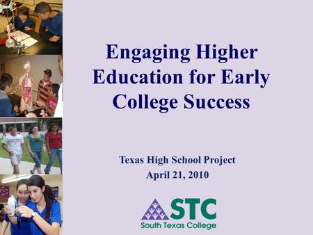 Engaging Higher Education for Early College Success Texas High School Project April 21, 2010.