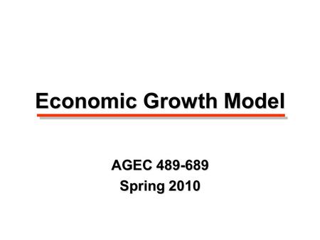 Economic Growth Model AGEC 489-689 Spring 2010. Page 50 in booklet.