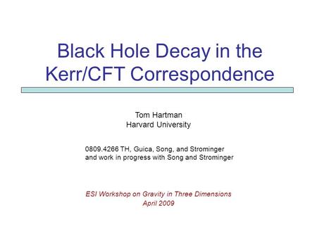 Black Hole Decay in the Kerr/CFT Correspondence 0809.4266 TH, Guica, Song, and Strominger and work in progress with Song and Strominger ESI Workshop on.