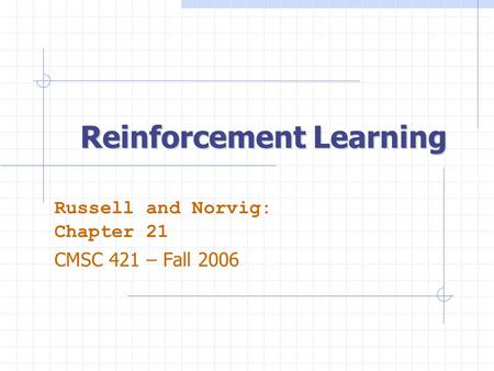 Reinforcement Learning Russell and Norvig: Chapter 21 CMSC 421 – Fall 2006.