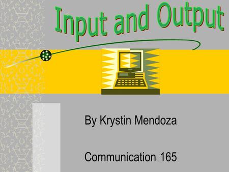 By Krystin Mendoza Communication 165. What is an input? Input is data or instructions that the computer uses! –When you use word processing, save your.