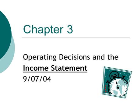 Chapter 3 Operating Decisions and the Income Statement 9/07/04.
