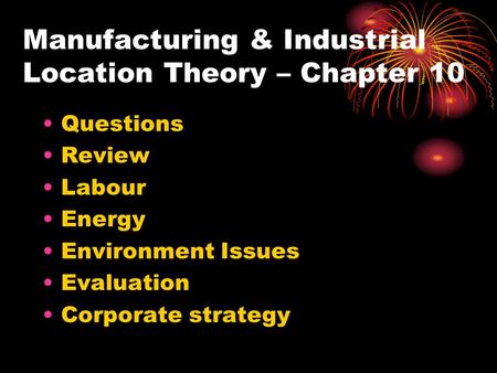 Manufacturing & Industrial Location Theory – Chapter 10 Questions Review Labour Energy Environment Issues Evaluation Corporate strategy.