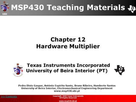 UBI >> Contents Chapter 12 Hardware Multiplier MSP430 Teaching Materials Texas Instruments Incorporated University of Beira Interior (PT) Pedro Dinis Gaspar,
