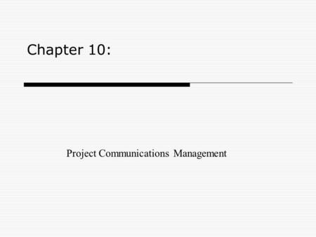 Chapter 10: Project Communications Management. 2303KM Project Management Learning Objectives 1.Project Communications Management Processes 2.Explain the.