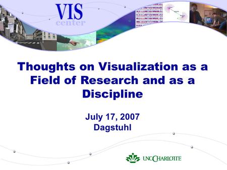 Thoughts on Visualization as a Field of Research and as a Discipline July 17, 2007 Dagstuhl.