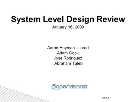 1/9/09 System Level Design Review January 16, 2009 Aaron Heyman – Lead Adam Cook Jose Rodriguez Abraham Taleb.