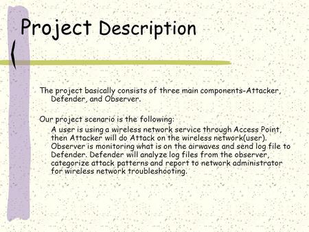 Project Description The project basically consists of three main components-Attacker, Defender, and Observer. Our project scenario is the following: A.