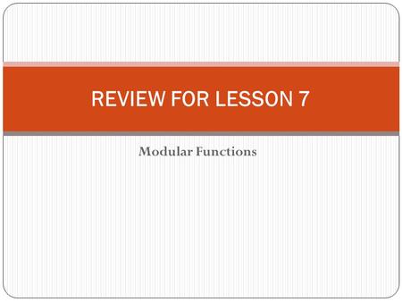 Modular Functions REVIEW FOR LESSON 7. 1. When you encounter a problem, what’s the first thing you should do? A. If you get a compile error, go to the.