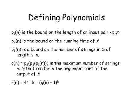 Defining Polynomials p 1 (n) is the bound on the length of an input pair p 2 (n) is the bound on the running time of f p 3 (n) is a bound on the number.