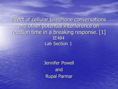 Effect of cellular telephone conversations and other potential interference on reaction time in a breaking response. [1] IE484 Lab Section 1 Jennifer Powell.