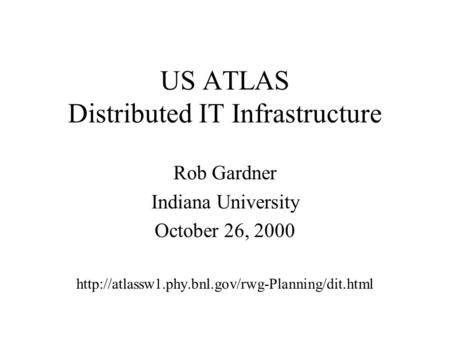 US ATLAS Distributed IT Infrastructure Rob Gardner Indiana University October 26, 2000