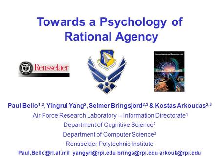 Paul Bello 1,2, Yingrui Yang 2, Selmer Bringsjord 2,3 & Kostas Arkoudas 2,3 Air Force Research Laboratory – Information Directorate 1 Department of Cognitive.