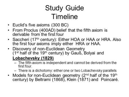 Study Guide Timeline Euclid’s five axioms (300 BC) From Proclus (400AD) belief that the fifth axiom is derivable from the first four Saccheri (17 th century):
