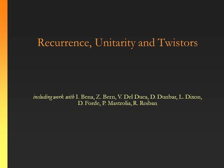 Recurrence, Unitarity and Twistors including work with I. Bena, Z. Bern, V. Del Duca, D. Dunbar, L. Dixon, D. Forde, P. Mastrolia, R. Roiban.