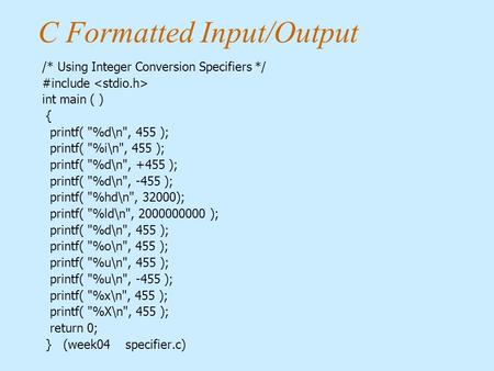 C Formatted Input/Output /* Using Integer Conversion Specifiers */ #include int main ( ) { printf( %d\n, 455 ); printf( %i\n, 455 ); printf( %d\n,