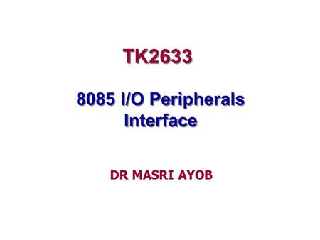 TK2633 8085 I/O Peripherals Interface DR MASRI AYOB.