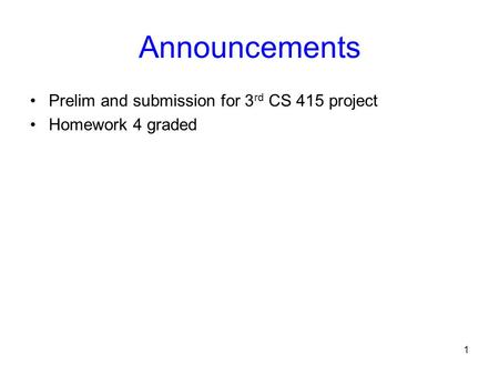 1 Announcements Prelim and submission for 3 rd CS 415 project Homework 4 graded.