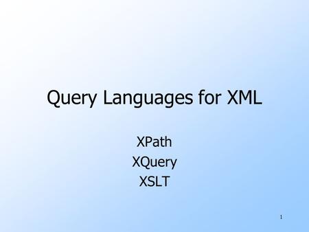 1 Query Languages for XML XPath XQuery XSLT. 2 The XPath/XQuery Data Model uCorresponding to the fundamental “relation” of the relational model is: sequence.