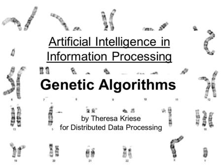 Artificial Intelligence in Information Processing Genetic Algorithms by Theresa Kriese for Distributed Data Processing.