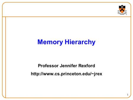 1 Memory Hierarchy Professor Jennifer Rexford