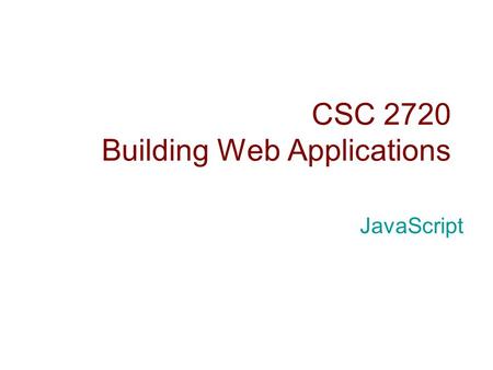 CSC 2720 Building Web Applications JavaScript. Introduction  JavaScript is a scripting language most often used for client-side web development.  JavaScript.