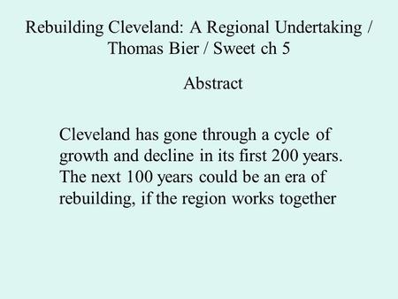 Rebuilding Cleveland: A Regional Undertaking / Thomas Bier / Sweet ch 5 Abstract Cleveland has gone through a cycle of growth and decline in its first.