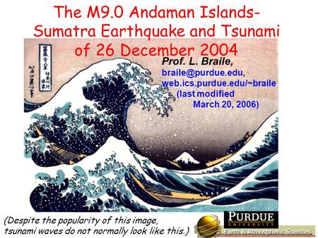Prof. L. Braile, web.ics.purdue.edu/~braile (last modified March 20, 2006) (Despite the popularity of this image, tsunami waves do not.