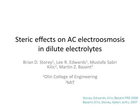 Steric effects on AC electroosmosis in dilute electrolytes Brian D. Storey 1, Lee R. Edwards 1, Mustafa Sabri Kilic 2, Martin Z. Bazant 2 1 Olin College.