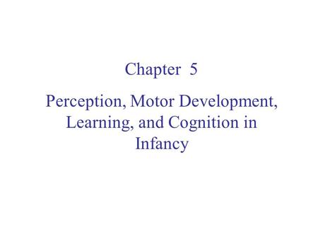 Perception, Motor Development, Learning, and Cognition in Infancy