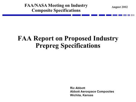 FAA/NASA Meeting on Industry Composite Specifications August 2002 FAA Report on Proposed Industry Prepreg Specifications Ric Abbott Abbott Aerospace Composites.