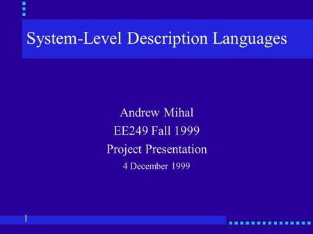 1 System-Level Description Languages Andrew Mihal EE249 Fall 1999 Project Presentation 4 December 1999.