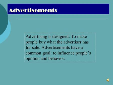 Advertisements Advertising is designed: To make people buy what the advertiser has for sale. Advertisements have a common goal: to influence people’s opinion.