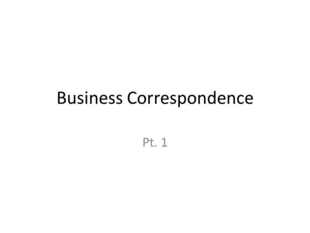Business Correspondence Pt. 1. Recognizing the differences in the features of formal and informal writing. Writing formal and semi-formal letters Writing.