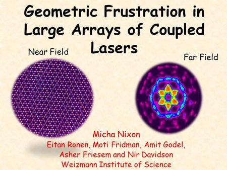 Geometric Frustration in Large Arrays of Coupled Lasers Near Field Far Field Micha Nixon Eitan Ronen, Moti Fridman, Amit Godel, Asher Friesem and Nir Davidson.