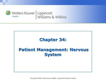 Copyright © 2009 Wolters Kluwer Health | Lippincott Williams & Wilkins Chapter 34: Patient Management: Nervous System.