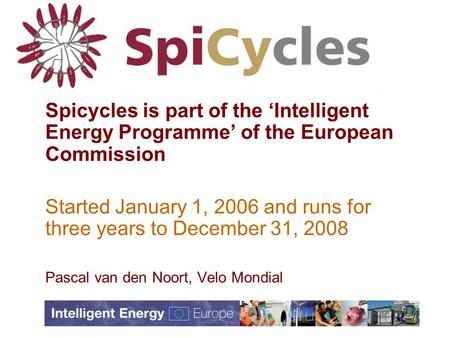 Spicycles is part of the ‘Intelligent Energy Programme’ of the European Commission Started January 1, 2006 and runs for three years to December 31, 2008.