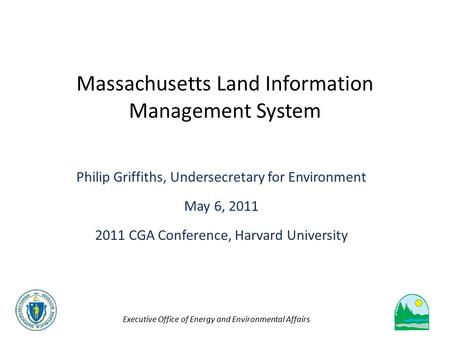 Executive Office of Energy and Environmental Affairs Massachusetts Land Information Management System Philip Griffiths, Undersecretary for Environment.