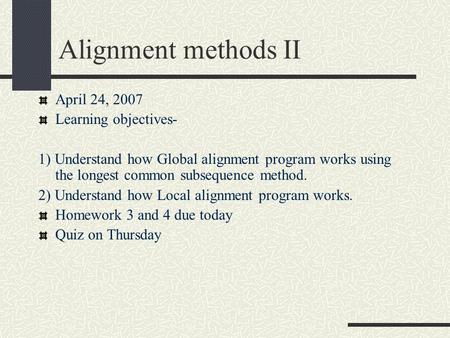 Alignment methods II April 24, 2007 Learning objectives- 1) Understand how Global alignment program works using the longest common subsequence method.